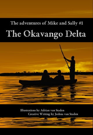 The Okavango Delta
The adventures of Mike and Sally #1
Illustrations by Adrian van Staden
Creative Writing by Joshua van Staden
 