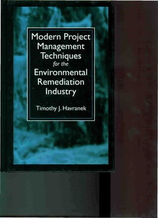 Modern Project
Management
Techniques
for the
Environmental
Remediation
Timothy J.Havranek
'
 