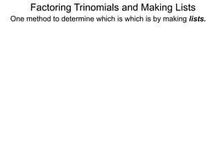 Factoring Trinomials and Making Lists
One method to determine which is which is by making lists.
 