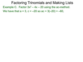 Example C. Factor 3x2 – 4x – 20 using the ac-method.
We have that a = 3, c = –20 so ac = 3(–20) = –60,
Factoring Trinomials and Making Lists
 