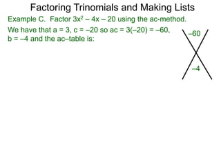 Example C. Factor 3x2 – 4x – 20 using the ac-method.
We have that a = 3, c = –20 so ac = 3(–20) = –60,
b = –4 and the ac–table is:
–60
–4
Factoring Trinomials and Making Lists
 