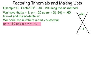 Example C. Factor 3x2 – 4x – 20 using the ac-method.
We have that a = 3, c = –20 so ac = 3(–20) = –60,
b = –4 and the ac–table is:
We need two numbers u and v such that
uv = –60 and u + v = –4.
–60
–4
Factoring Trinomials and Making Lists
 