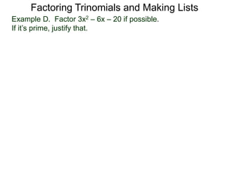 Example D. Factor 3x2 – 6x – 20 if possible.
If it’s prime, justify that.
Factoring Trinomials and Making Lists
 