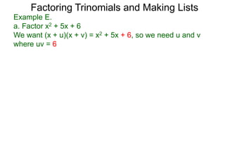 Example E.
a. Factor x2 + 5x + 6
We want (x + u)(x + v) = x2 + 5x + 6, so we need u and v
where uv = 6
Factoring Trinomials and Making Lists
 