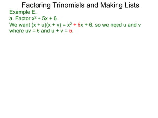 Example E.
a. Factor x2 + 5x + 6
We want (x + u)(x + v) = x2 + 5x + 6, so we need u and v
where uv = 6 and u + v = 5.
Factoring Trinomials and Making Lists
 