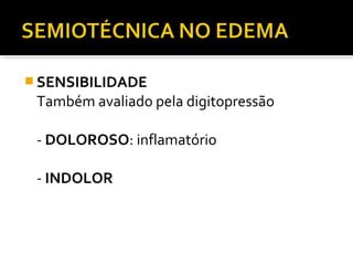  SENSIBILIDADE
Também avaliado pela digitopressão
- DOLOROSO: inflamatório
- INDOLOR
 