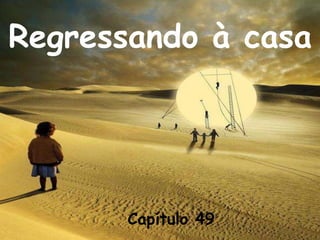 Regressando à casa
Capítulo 49
 