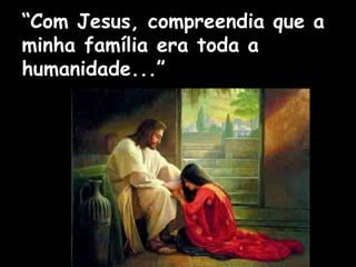 “Com Jesus, compreendia que a
minha família era toda a
humanidade...”
 