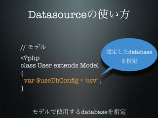 Datasource

//
                               database
<?php
class User extends Model
{
  var $useDbConﬁg = 'csv' ;
}


                    database
 