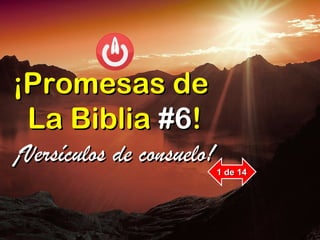¡¡Promesas dePromesas de
La BibliaLa Biblia #6#6!!
¡Versículos de consuelo!¡Versículos de consuelo!
1 de 141 de 14
 