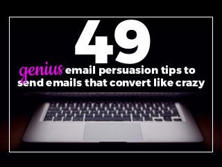 49genius email persuasion tips to
send emails that convert like crazy
 