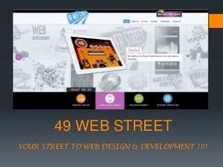 49 WEB STREET
YOUR STREET TO WEB DESIGN & DEVELOPMENT !!!!
 