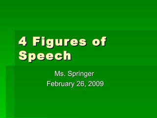 4 Figures of Speech Ms. Springer  February 26, 2009 