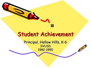 Student Achievement Principal, Hollow Hills, K-6 SVUSD 1982-1990 