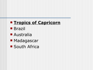 Tropics of Capricorn Brazil  Australia Madagascar South Africa  
