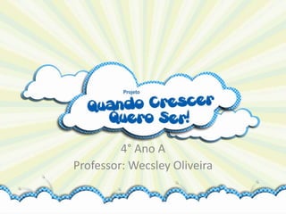 4° Ano A
Professor: Wecsley Oliveira
 
