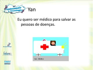 Yan
Eu quero ser médico para salvar as
  pessoas de doenças.
 