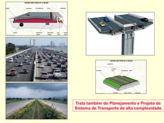 Trata também do Planejamento e Projeto de
Sistema de Transporte de alta complexidade.
 