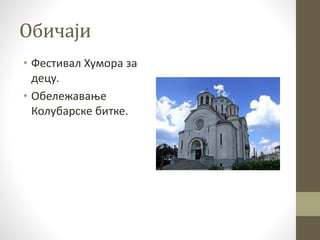 Обичаји
• Фестивал Хумора за
децу.
• Обележавање
Колубарске битке.
 