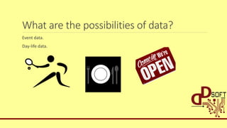 What are the possibilities of data?
Event data.
Day-life data.
 