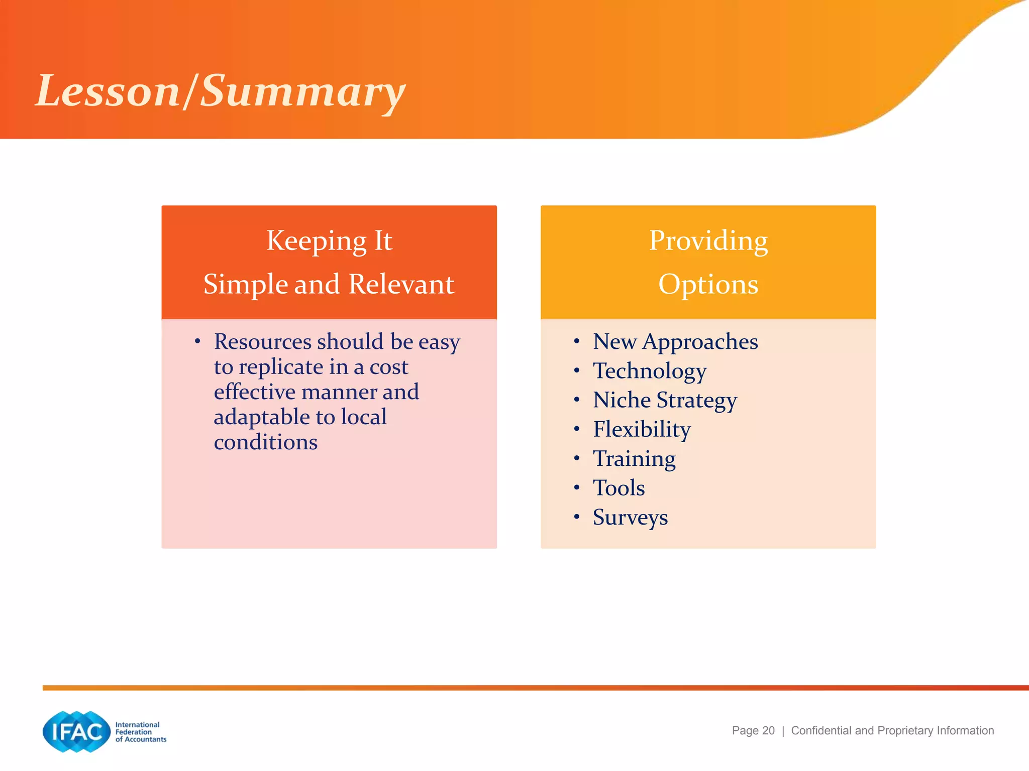 Page 20 | Confidential and Proprietary Information
Keeping It
Simple and Relevant
• Resources should be easy
to replicate in a cost
effective manner and
adaptable to local
conditions
Providing
Options
• New Approaches
• Technology
• Niche Strategy
• Flexibility
• Training
• Tools
• Surveys
Lesson/Summary
 