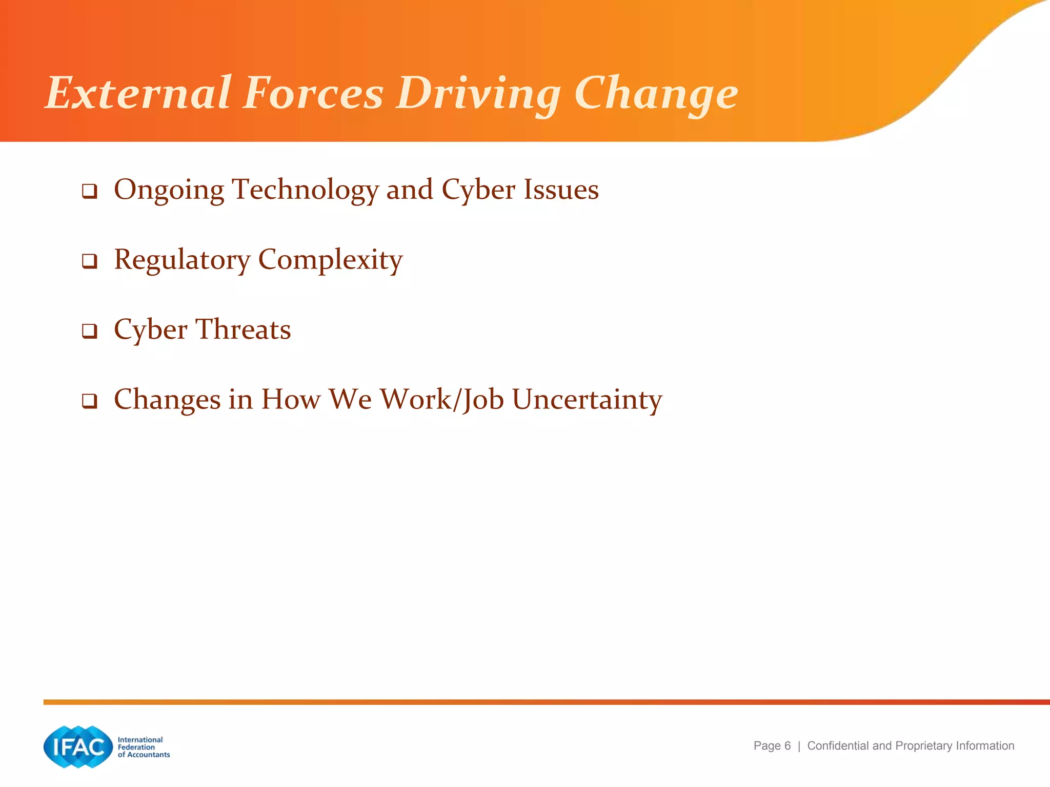Page 6 | Confidential and Proprietary Information
 Ongoing Technology and Cyber Issues
 Regulatory Complexity
 Cyber Threats
 Changes in How We Work/Job Uncertainty
External Forces Driving Change
 