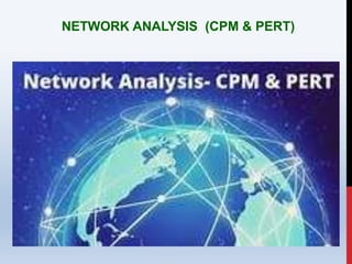 NETWORK ANALYSIS (CPM & PERT)
 