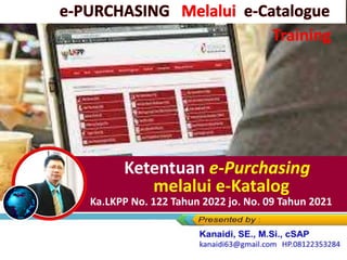 Ketentuan e-Purchasing
melalui e-Katalog
(Kep. Ka.LKPP No. 122 Tahun 2022 jo. No. 09 Tahun 2021
Training
 