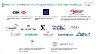 SOME PARTICIPANTS OF THE PREVIOUS WEBINAR AND THEIR FEEDBACK
“Extremely valuable and actionable instant access to
China outbound insights – in a condensed format”
HSB
“Chinese travel behavior is changing on the fly, having
this quarterly update helps setting priorities.”
Global blue
“China is a continent in itself…having this guidance to
better understand the key points is essential”
Tourism Australia
“We need to understand the next big thing happening with
Chinese travellers, the webinar has proven to be an additional
tool for assessing the situation short and medium term.”
Brussels airport
“ForwardKeys and Cotri found a unique format
that brings the industry up-to-speed”
WTTC
6
 