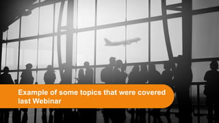 Example of some topics that were covered
last Webinar
 