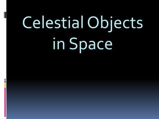 Celestial Objects
in Space
 