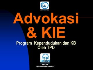 Advokasi
& KIEProgram Kependudukan dan KB
Oleh TPD
BKKBN
PROVINSI JAWA BARAT
 