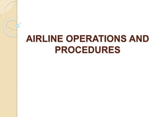 AIRLINE OPERATIONS AND
PROCEDURES
 