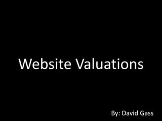 Website Valuations

             By: David Gass
 