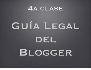 4a clase

Guía Legal
   del
 Blogger
             1
 