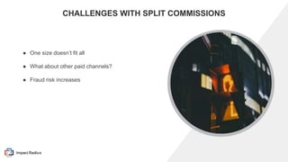 THIS PRESENTATION CONTAINS CONFIDENTIAL INFORMATION - DO NOT DISTRIBUTE
CHALLENGES WITH SPLIT COMMISSIONS
● One size doesn...