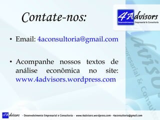 Contate-nos: Email:  [email_address] Acompanhe nossos textos de análise econômica no site:  www.4advisors.wordpress.com 