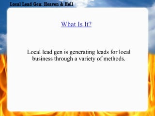 What Is It? Local lead gen is generating leads for local business through a variety of methods. 