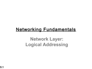 9.1
Network Layer:
Logical Addressing
Networking Fundamentals
 