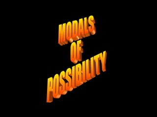 MODALS  OF POSSIBILITY 