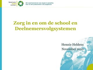 Zorg in en om de school en
Deelnemersvolgsystemen


                   Hennie Heldens
                   November 2010
 