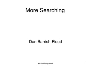 More Searching




 Dan Barrish-Flood




     4a-Searching-More   1
 