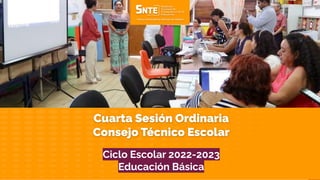 Cuarta Sesión Ordinaria - Consejo Técnico Escolar
1
Cuarta Sesión Ordinaria
Consejo Técnico Escolar
Ciclo Escolar 2022-2023
Educación Básica
 