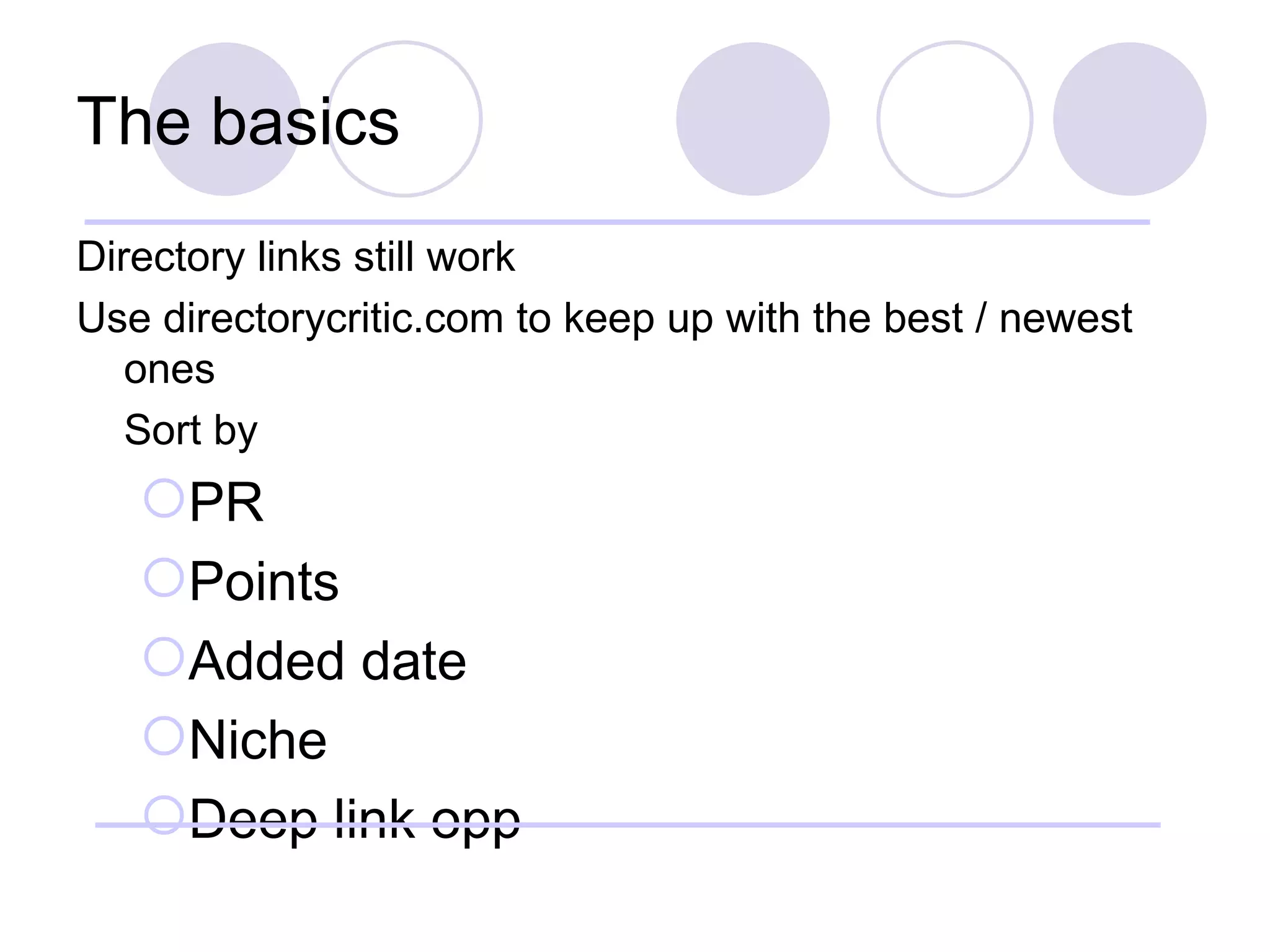 The basics Directory links still work Use directorycritic.com to keep up with the best / newest ones Sort by PR Points Added date Niche Deep link opp 
