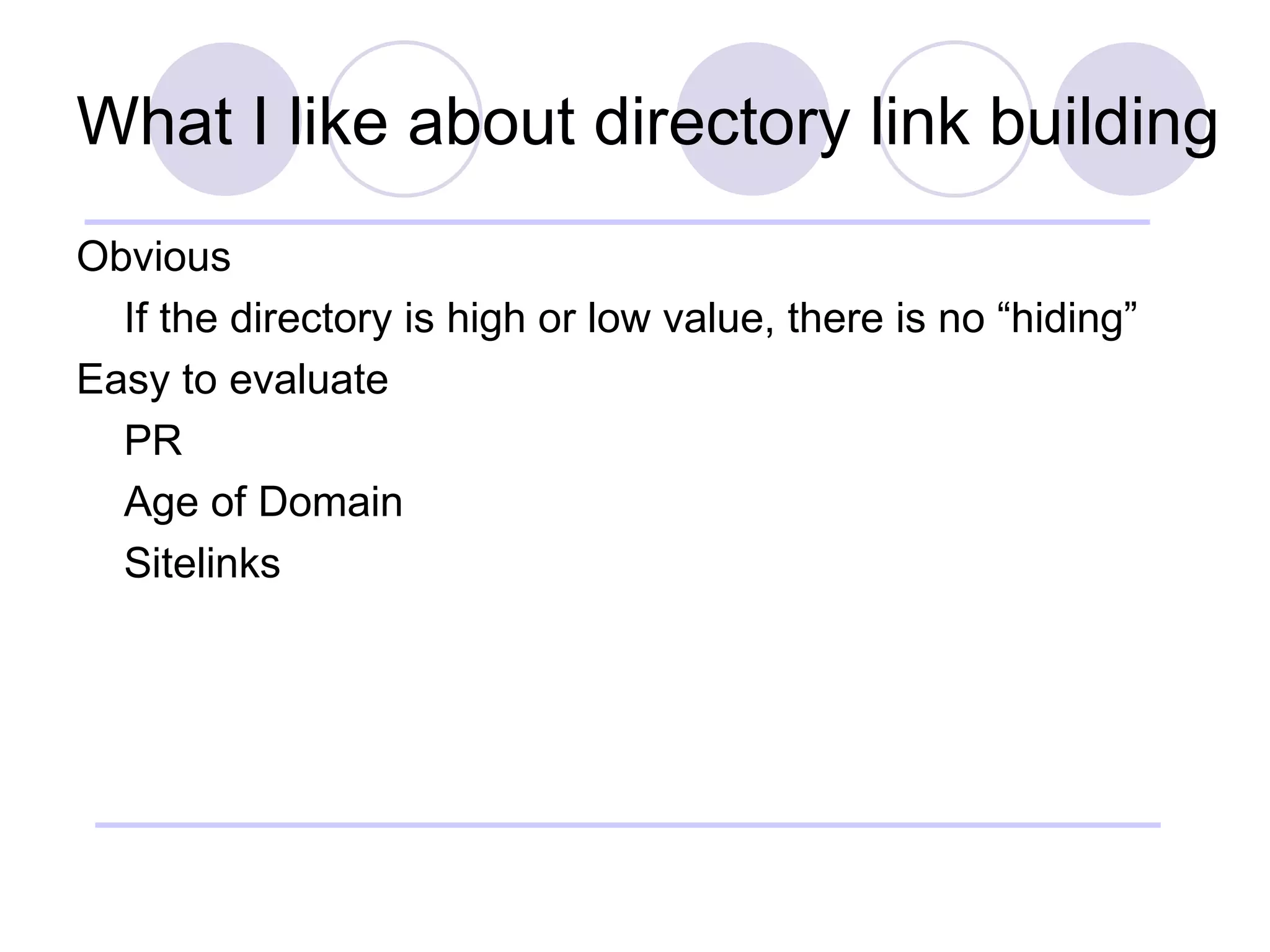 What I like about directory link building Obvious If the directory is high or low value, there is no “hiding” Easy to evaluate PR Age of Domain Sitelinks 