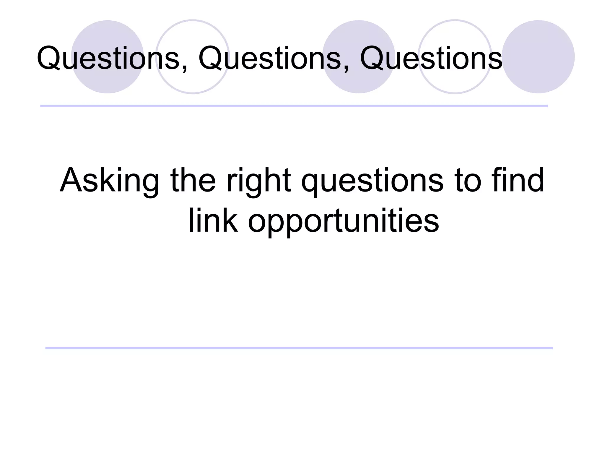 Questions, Questions, Questions Asking the right questions to find link opportunities 