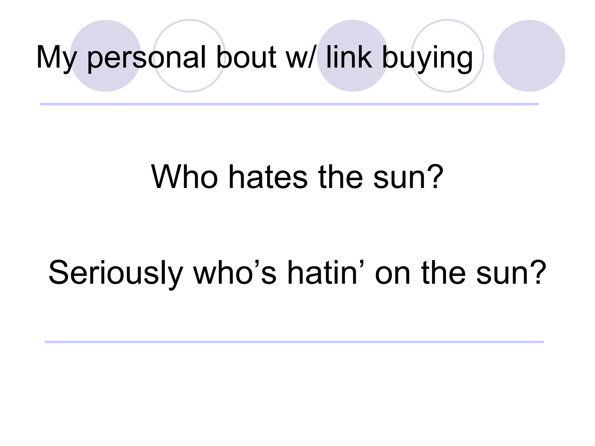 My personal bout w/ link buying Who hates the sun? Seriously who’s hatin’ on the sun? 