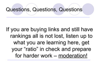 Questions, Questions, Questions <ul><li>If you are buying links and still have rankings all is not lost, listen up to what...