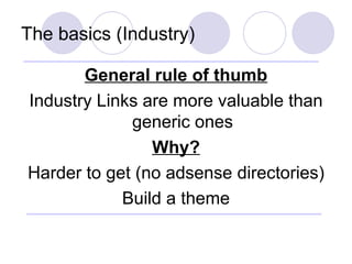 The basics (Industry) <ul><li>General rule of thumb </li></ul><ul><li>Industry Links are more valuable than generic ones <...