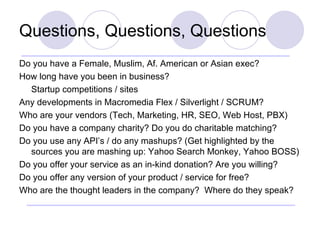 Questions, Questions, Questions <ul><li>Do you have a Female, Muslim, Af. American or Asian exec? </li></ul><ul><li>How lo...